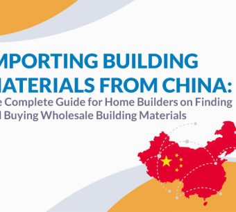 Importing Building Materials from China: The Complete Guide for Home Builders on Finding and Buying Wholesale Building Materials