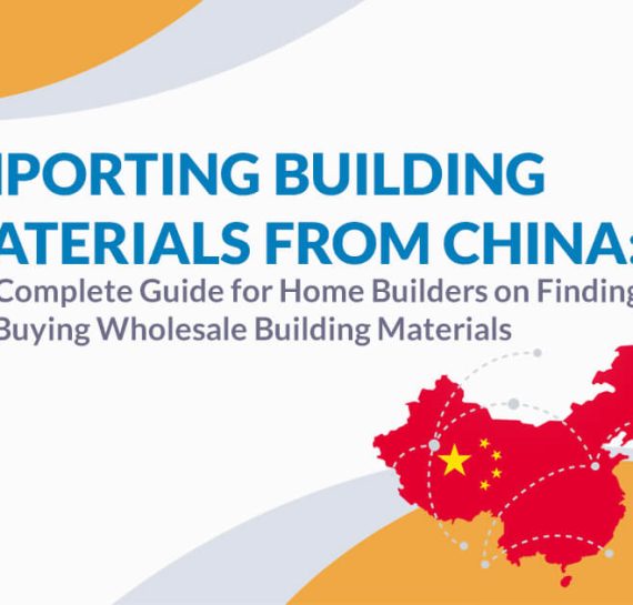 Importing Building Materials from China: The Complete Guide for Home Builders on Finding and Buying Wholesale Building Materials